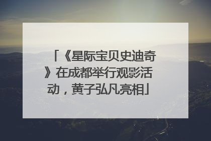《星际宝贝史迪奇》在成都举行观影活动，黄子弘凡亮相