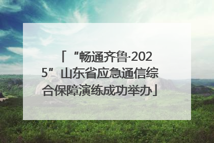 “畅通齐鲁·2025”山东省应急通信综合保障演练成功举办