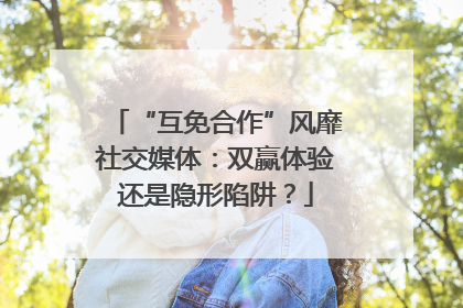 “互免合作”风靡社交媒体：双赢体验还是隐形陷阱？