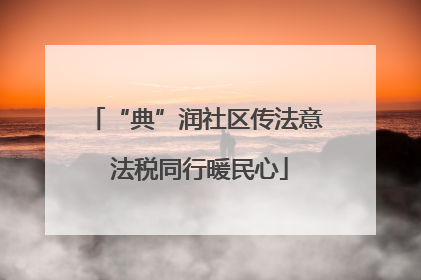 “典”润社区传法意 法税同行暖民心