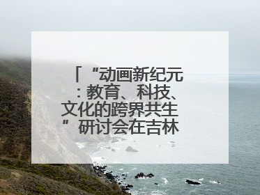 “动画新纪元：教育、科技、文化的跨界共生”研讨会在吉林动画学院举行