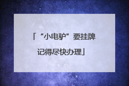 “小电驴”要挂牌 记得尽快办理
