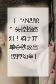 “小四轮”失控撞路灯！骑手弃单夺秒救出惊惶幼童