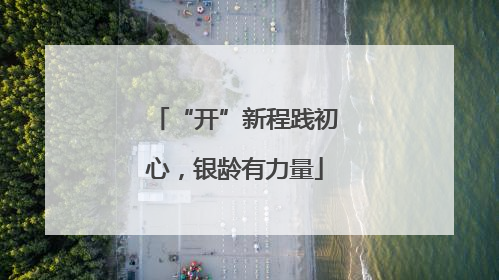 “开”新程践初心，银龄有力量