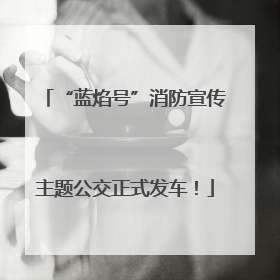 “蓝焰号”消防宣传主题公交正式发车！