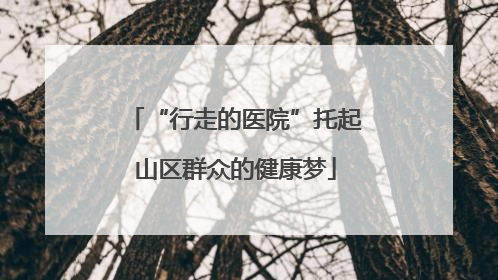 “行走的医院”托起山区群众的健康梦
