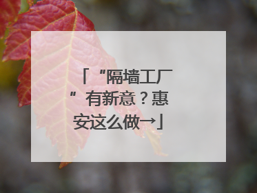 “隔墙工厂”有新意？惠安这么做→