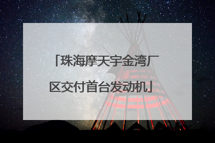 珠海摩天宇金湾厂区交付首台发动机