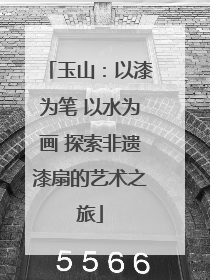 玉山：以漆为笔 以水为画 探索非遗漆扇的艺术之旅