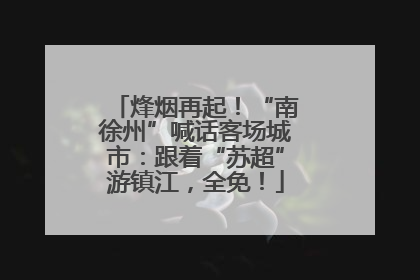 烽烟再起！“南徐州”喊话客场城市：跟着“苏超”游镇江，全免！