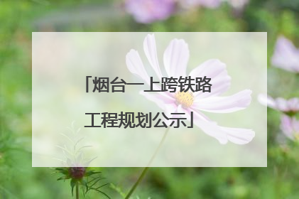 烟台一上跨铁路工程规划公示