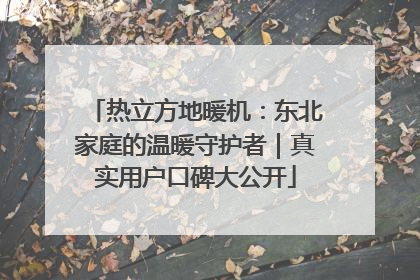 热立方地暖机：东北家庭的温暖守护者｜真实用户口碑大公开
