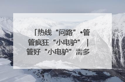 热线“问路”•管管疯狂“小电驴”｜管好“小电驴”需多部门形成合力