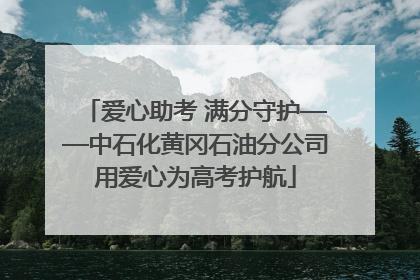 爱心助考 满分守护——中石化黄冈石油分公司用爱心为高考护航