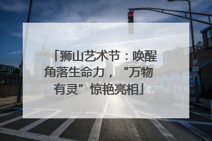 狮山艺术节：唤醒角落生命力，“万物有灵”惊艳亮相