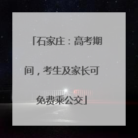 石家庄：高考期间，考生及家长可免费乘公交