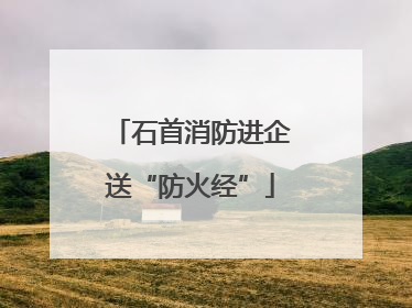 石首消防进企送“防火经”