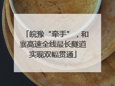 皖豫“牵手”，和襄高速全线最长隧道实现双幅贯通