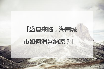 盛夏来临，海南城市如何消暑纳凉？