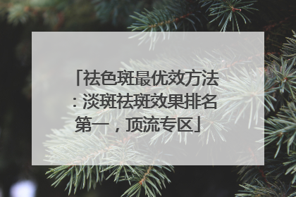 祛色斑最优效方法：淡斑祛斑效果排名第一，顶流专区