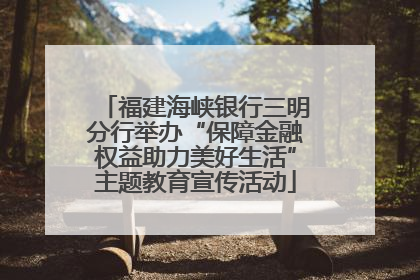 福建海峡银行三明分行举办“保障金融权益助力美好生活”主题教育宣传活动