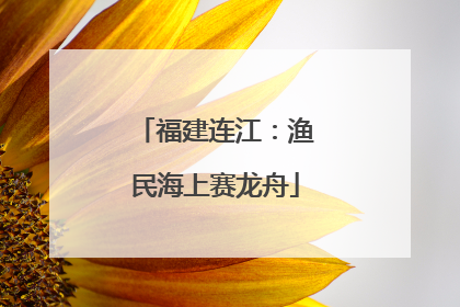 福建连江：渔民海上赛龙舟