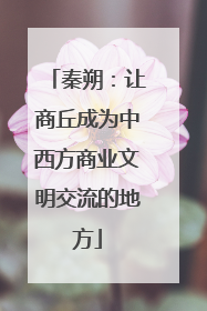 秦朔：让商丘成为中西方商业文明交流的地方