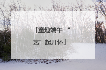 童趣端午 “艺”起开怀