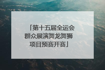 第十五届全运会群众展演舞龙舞狮项目预赛开赛