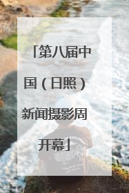 第八届中国（日照）新闻摄影周开幕