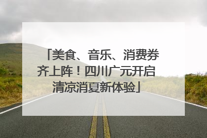 美食、音乐、消费券齐上阵！四川广元开启清凉消夏新体验