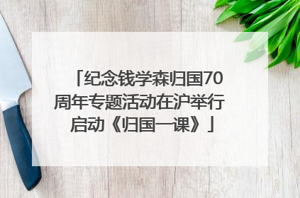 纪念钱学森归国70周年专题活动在沪举行 启动《归国一课》