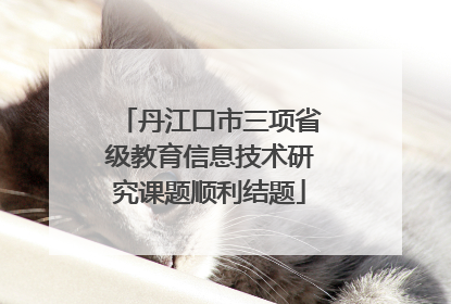 丹江口市三项省级教育信息技术研究课题顺利结题