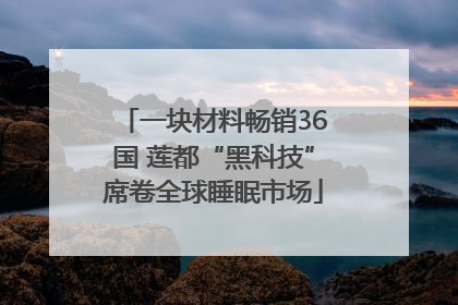 一块材料畅销36国 莲都“黑科技”席卷全球睡眠市场
