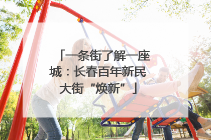 一条街了解一座城：长春百年新民大街“焕新”