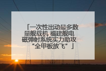 一次性出动最多数量舰载机 福建舰电磁弹射系统实力助攻“全甲板放飞”