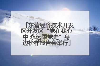 东营经济技术开发区开发区“党在我心中 永远跟党走”身边榜样报告会举行