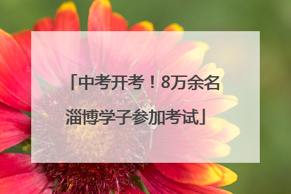 中考开考！8万余名淄博学子参加考试