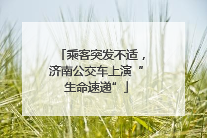 乘客突发不适，济南公交车上演“生命速递”