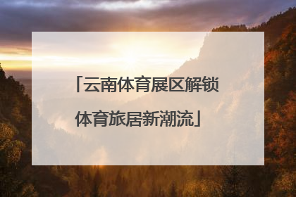 云南体育展区解锁体育旅居新潮流