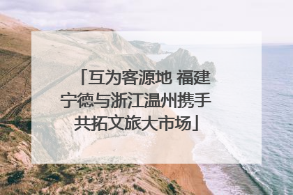 互为客源地 福建宁德与浙江温州携手共拓文旅大市场