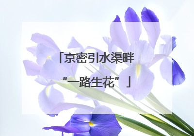 京密引水渠畔“一路生花”