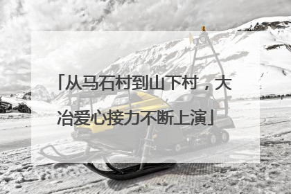 从马石村到山下村，大冶爱心接力不断上演