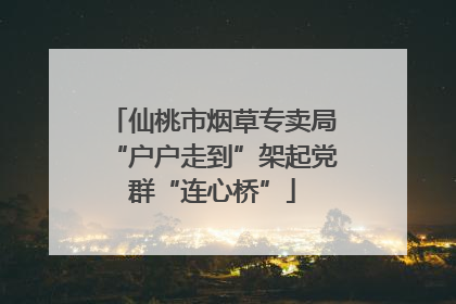 仙桃市烟草专卖局“户户走到”架起党群“连心桥”