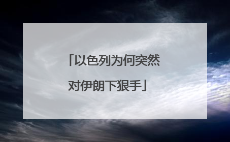 以色列为何突然对伊朗下狠手