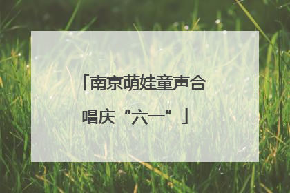 南京萌娃童声合唱庆“六一”