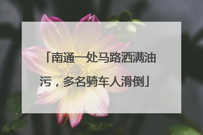 南通一处马路洒满油污，多名骑车人滑倒