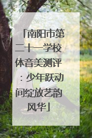南阳市第二十一学校体音美测评：少年跃动间绽放艺韵风华