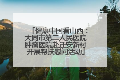 健康中国看山西：大同市第二人民医院肿瘤医院赴迁安新村开展帮扶慰问活动