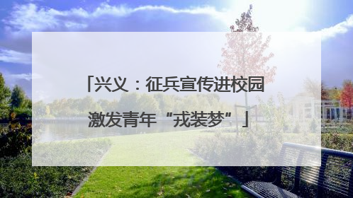 兴义：征兵宣传进校园 激发青年“戎装梦”